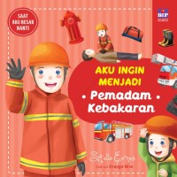 AKU INGIN MENJADI PEMADAM KEBAKARAN : Seri Saat Aku Besar Nanti