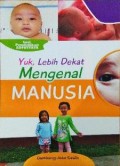 YUK,LEBIH DEKAT MENGENAL MANUSIA