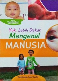 YUK,LEBIH DEKAT MENGENAL MANUSIA